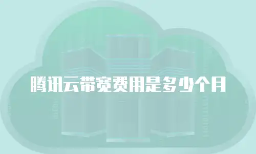 腾讯云带宽费用是多少个月