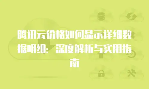 腾讯云价格如何显示详细数据明细：深度解析与实用指南