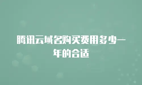腾讯云域名购买费用多少一年的合适