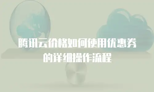 腾讯云价格如何使用优惠券的详细操作流程