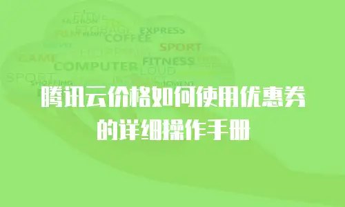 腾讯云价格如何使用优惠券的详细操作手册