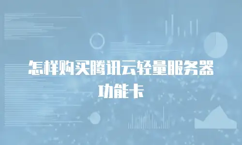 怎样购买腾讯云轻量服务器功能卡