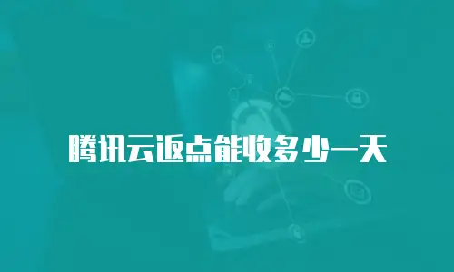 腾讯云返点能收多少一天