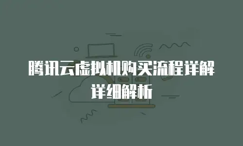 腾讯云虚拟机购买流程详解详细解析