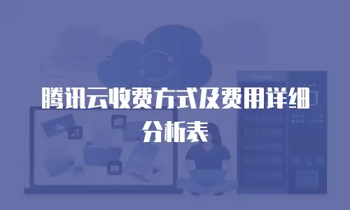 腾讯云收费方式及费用详细分析表