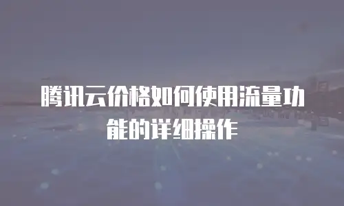 腾讯云价格如何使用流量功能的详细操作