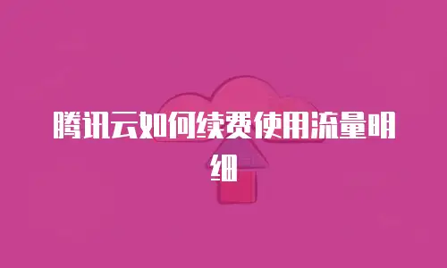 腾讯云如何续费使用流量明细
