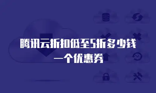 腾讯云折扣低至5折多少钱一个优惠券
