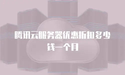 腾讯云服务器优惠折扣多少钱一个月