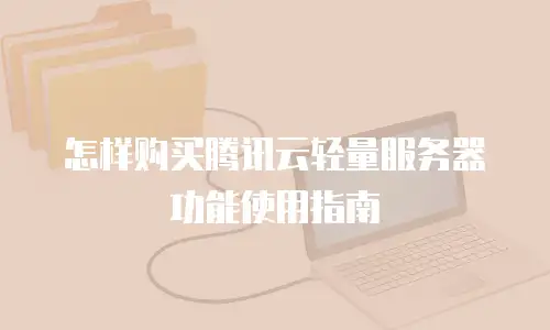 怎样购买腾讯云轻量服务器功能使用指南