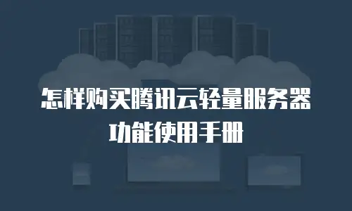 怎样购买腾讯云轻量服务器功能使用手册