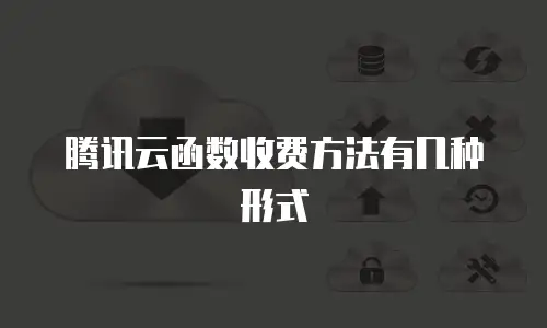 腾讯云函数收费方法有几种形式