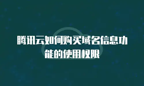 腾讯云如何购买域名信息功能的使用权限