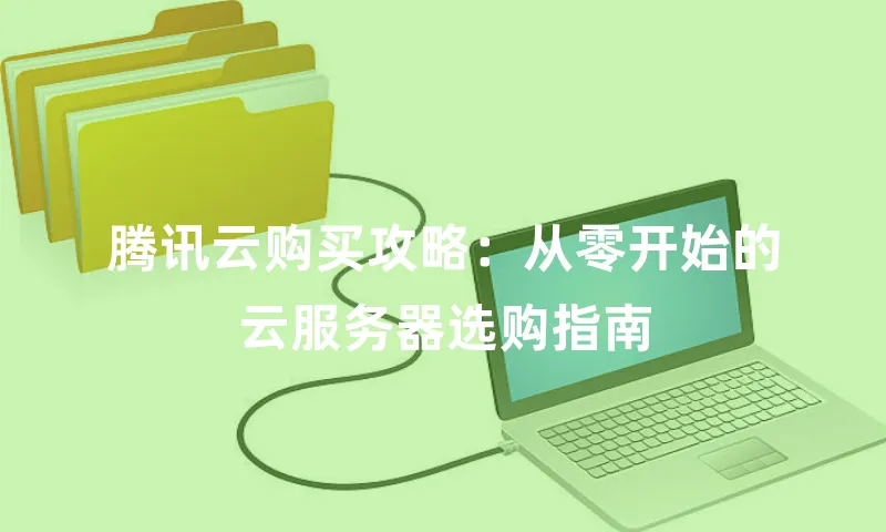 腾讯云购买攻略：从零开始的云服务器选购指南