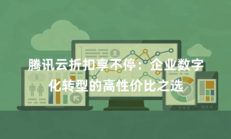 腾讯云折扣享不停：企业数字化转型的高性价比之选