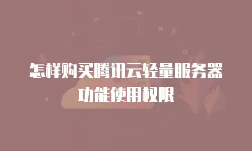 怎样购买腾讯云轻量服务器功能使用权限