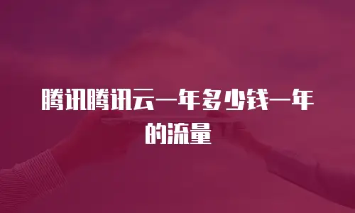 腾讯腾讯云一年多少钱一年的流量