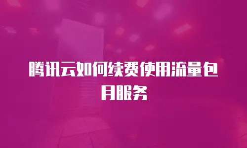 腾讯云如何续费使用流量包月服务