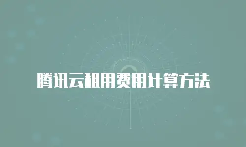腾讯云租用费用计算方法