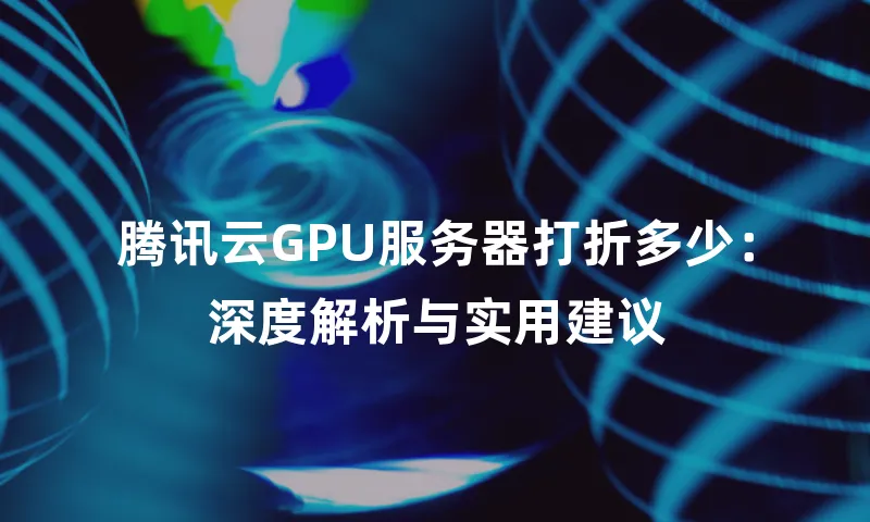 腾讯云GPU服务器打折多少：深度解析与实用建议