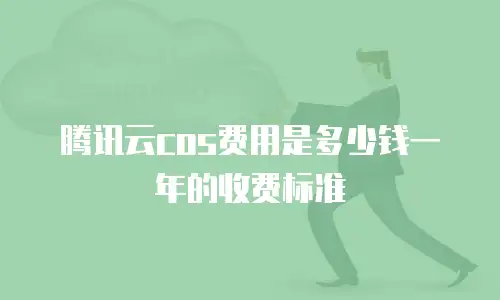 腾讯云cos费用是多少钱一年的收费标准