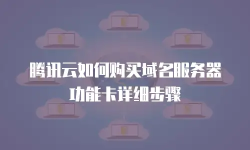腾讯云如何购买域名服务器功能卡详细步骤
