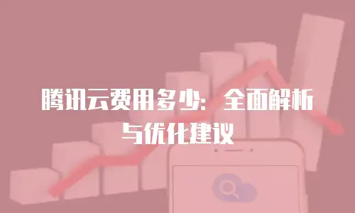 腾讯云费用多少：全面解析与优化建议