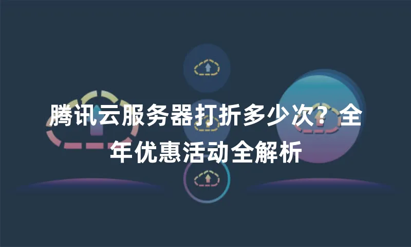 腾讯云服务器打折多少次？全年优惠活动全解析