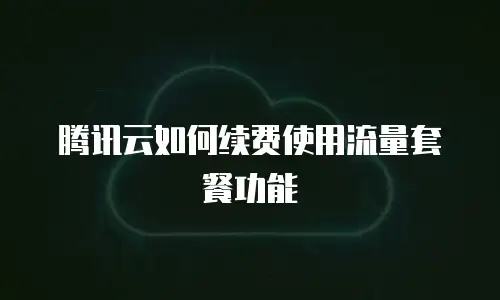 腾讯云如何续费使用流量套餐功能