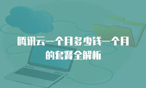 腾讯云一个月多少钱一个月的套餐全解析