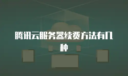 腾讯云服务器续费方法有几种
