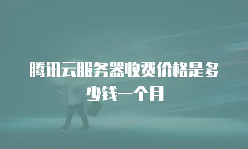 腾讯云服务器收费价格是多少钱一个月
