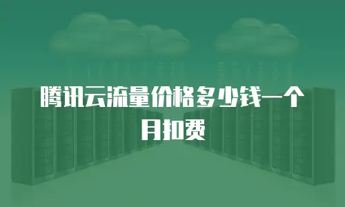 腾讯云流量价格多少钱一个月扣费