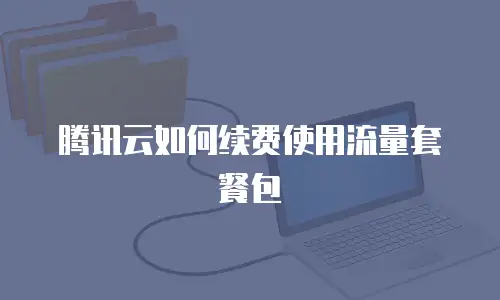 腾讯云如何续费使用流量套餐包