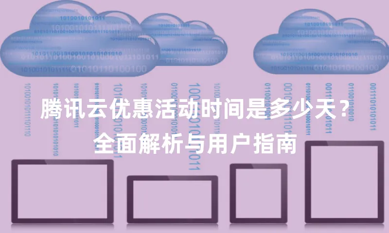 腾讯云优惠活动时间是多少天？全面解析与用户指南