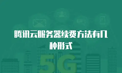 腾讯云服务器续费方法有几种形式