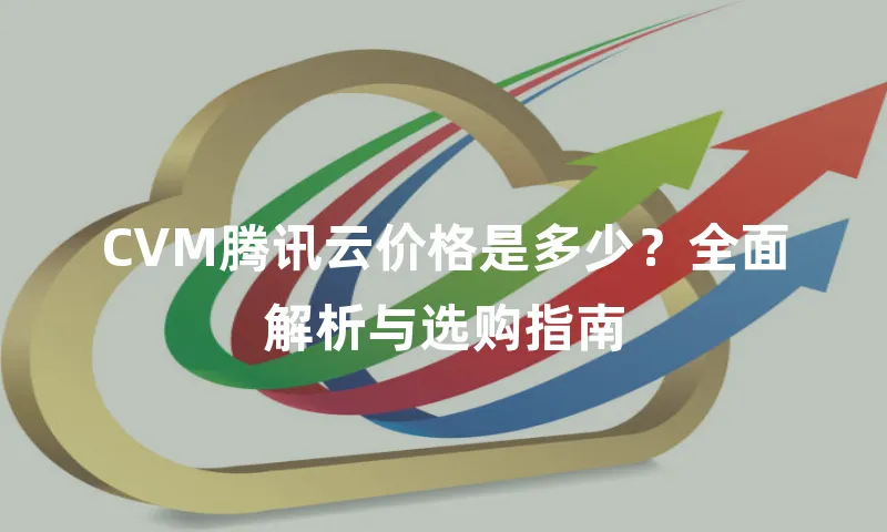 CVM腾讯云价格是多少？全面解析与选购指南
