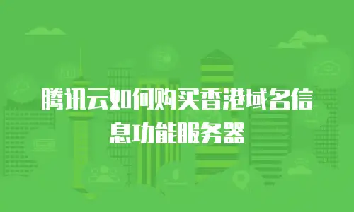 腾讯云如何购买香港域名信息功能服务器