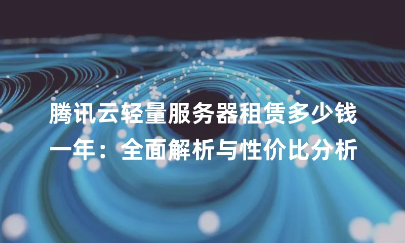 腾讯云轻量服务器租赁多少钱一年：全面解析与性价比分析