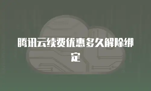 腾讯云续费优惠多久解除绑定