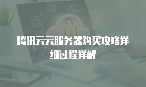 腾讯云云服务器购买攻略详细过程详解