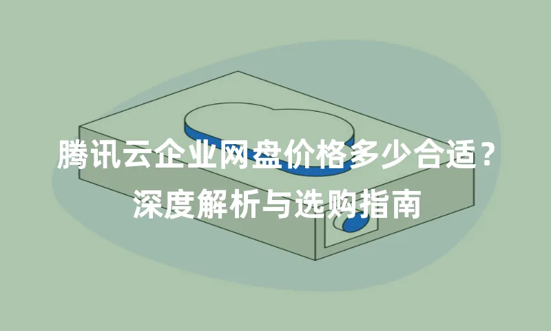 腾讯云企业网盘价格多少合适？深度解析与选购指南