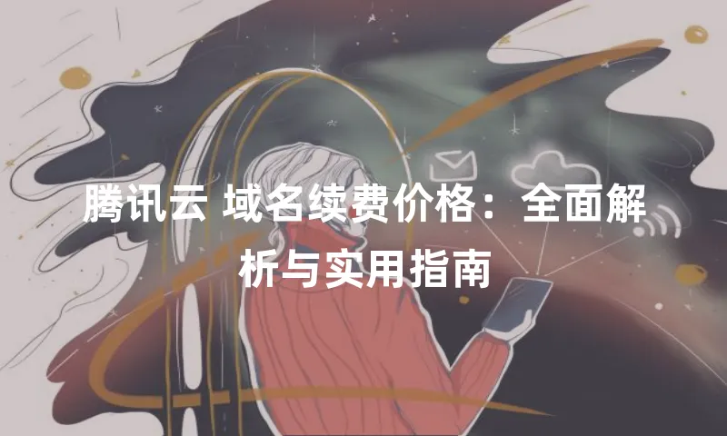 腾讯云 域名续费价格：全面解析与实用指南