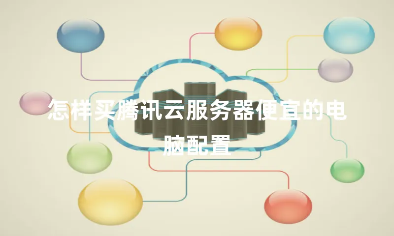 怎样买腾讯云服务器便宜的电脑配置