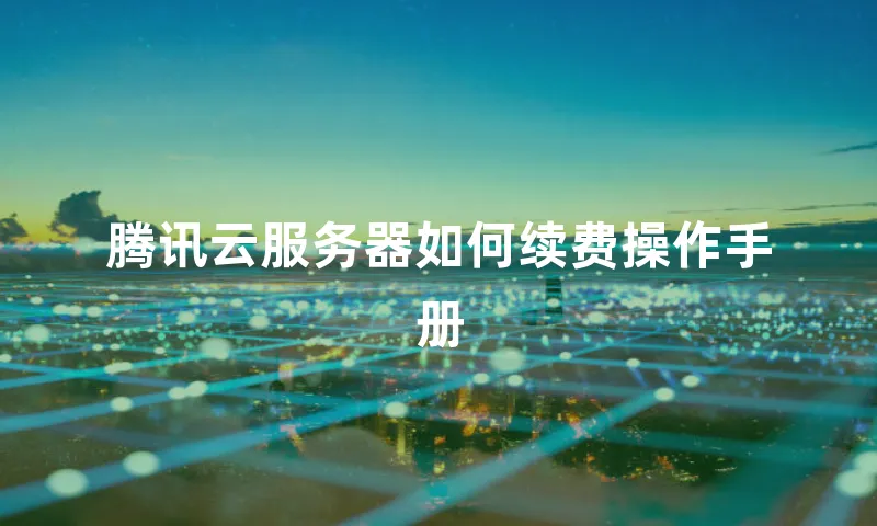 腾讯云服务器如何续费操作手册