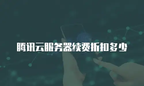 腾讯云服务器续费折扣多少