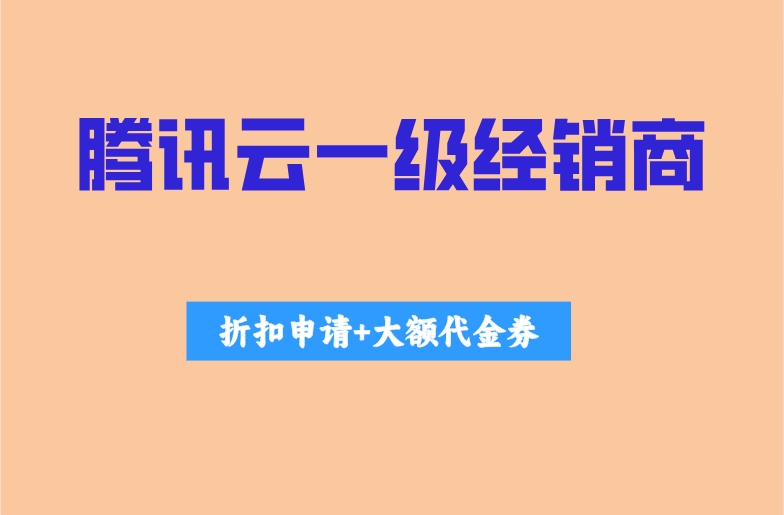 腾讯云一级经销商:腾讯云代理几折