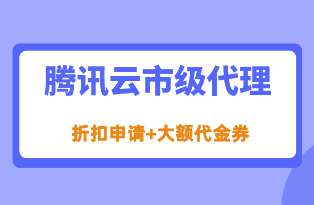 腾讯云市级代理:腾讯云二级代理