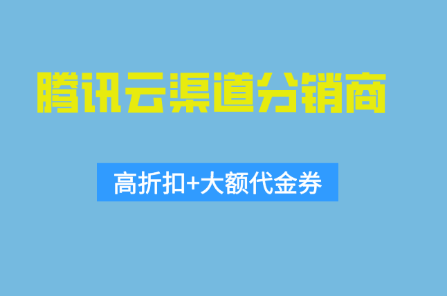 腾讯云行业集成商：腾讯云渠道分销商