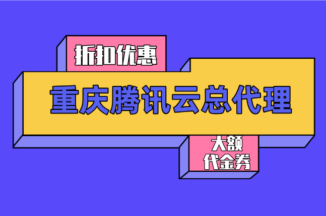 重庆腾讯云总代理优惠条件:腾讯云代理商优惠有哪些
